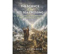 THE SCIENCE of the RED SEA CROSSING: AN ANALYSIS OF WHERE & HOW THE CROSSING OCCURRED