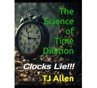 The Science of Time Dilation: Clocks Lie!!!: 169 (The Science of Everything)