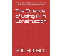 The Science of Using AI in Construction: A Principled Method for Directing AI Assistants with Discipline and Accountability for Certain Results