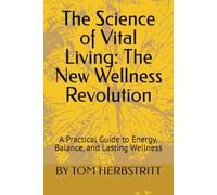 The Science of Vital Living: The New Wellness Revolution: A Practical Guide to Energy, Balance, and Lasting Wellness