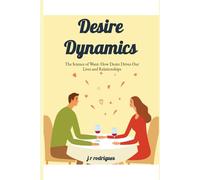 The Science of Want : How Desire Drives Our Lives and Relationships: 2 (Decoded : Dating & Women Psychology (Crack the Code, Lead from Strength))