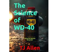 The Science of WD-40: Taking the Squeaks Out of Life (The Science of Everything)