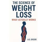 The Science of Weight Loss What Actually Works: A Simple Science-Backed Guide to Losing Weight & Keeping It Off