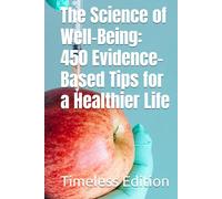 The Science of Well-Being: 450 Evidence-Based Tips for a Healthier Life