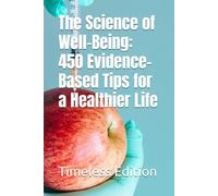 The Science of Well-Being: 450 Evidence-Based Tips for a Healthier Life
