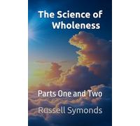 The Science of Wholeness Parts One and Two