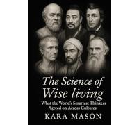 The Science of Wise Living: What the Worlds Smartest Thinkers Agreed on Across Cultures