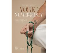 THE SCIENCE OF YOGIC NUMEROLOGY: ANCIENT CODES FOR CLARITY, HEALING, AND SELF-MASTERY