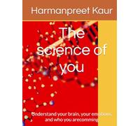 The science of you: Understand your brain, your emotions, and who you arecomming