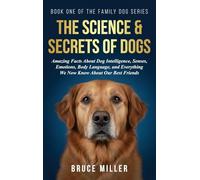 The Science & Secrets of Dogs: Amazing Facts About Dog Intelligence, Senses, Emotions, Body Language, and Everything We Now Know About Our Best Friends: 1 (The Family Dog)