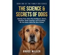 The Science & Secrets of Dogs: Amazing Facts About Dog Intelligence, Senses, Emotions, Body Language, and Everything We Now Know About Our Best Friends (The Family Dog Series)