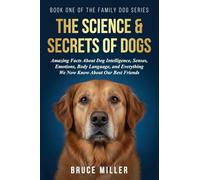 The Science & Secrets of Dogs: Amazing Facts About Dog Intelligence, Senses, Emotions, Body Language, and Everything We Now Know About Our Best Friends: 1 (The Family Dog)