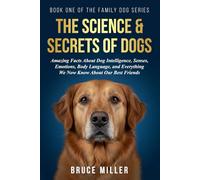 The Science & Secrets of Dogs: Amazing Facts About Dog Intelligence, Senses, Emotions, Body Language, and Everything We Now Know About Our Best Friends (The Family Dog Series)