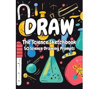 The Science Sketchbook - Draw 50 Science Prompts - Let your Imagination Explode - Sketchbook fun: quirky sketchbook for all ages