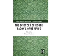 The Sciences of Roger Bacon’s Opus Maius (Global Perspectives on the History of Natural Philosophy)