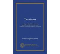 The sciences (Vol-1): a reading book for children : astronomy, physics--heat, light, sound, electricity, magnetism--chemistry, physiography, meteorology