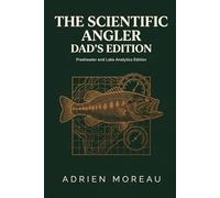 The Scientific Angler: Dad's Edition: Advanced Fishing Log Book with Barometric Pressure, Tide, and Moon Phase Logs | Detailed Catch Tracker and Analytics Journal | Father's Day Gift for Men