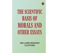 The Scientific Basis of Morals and Other Essays