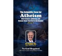 The Scientific Case for Atheism: How Science, Suffering, and Reason Show That God Is Not Needed: 7 (No God Required)