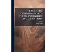 The Scientific Demonstration Of The Soul's Existence And Immortality