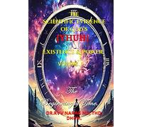 The Scientific Evidence of God’s (YHUH) Existence & Power. Volume 1: The Beginning of Time.