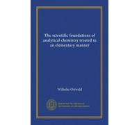 The scientific foundations of analytical chemistry treated in an elementary manner