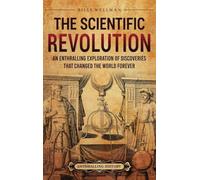 The Scientific Revolution: An Enthralling Exploration of Discoveries That Changed the World Forever