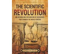 The Scientific Revolution: An Enthralling Exploration of Discoveries That Changed the World Forever (Historical Periods)
