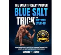The Scientifically Proven Blue Salt Trick for Busy Men Over 40: Regain stamina, strength, and erections with science-based nutrition, workouts, and lifestyle improvements, without gimmicks