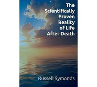 The Scientifically Proven Reality of Life After Death