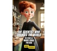 The Scientist Who Changed the World: The Story of Marie Curie For Kids (Biographies Just For Kids)