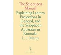 The Sciopticon Manual: Explaining Lantern Projections in General, and the Sciopticon Apparatus in Particular