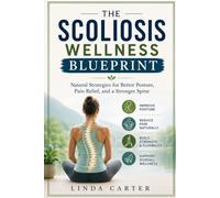 The scoliosis wellness blueprint: Natural strategies for better posture, pain relief, and a stronger spine