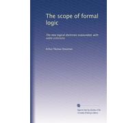 The scope of formal logic: The new logical doctrines expounded, with some criticisms