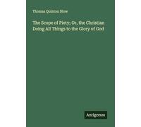 The Scope of Piety; Or, the Christian Doing All Things to the Glory of God