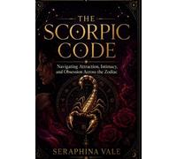 The Scorpic Code: Navigating Attraction, Intimacy, and Obsession Across the Zodiac