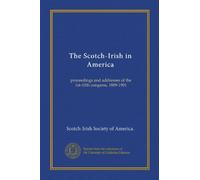 The Scotch-Irish in America (v.10): proceedings and addresses of the 1st-10th congress, 1889-1901