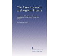 The Scots in eastern and western Prussia: a sequel to "The Scots in Germany, a contribution to the history of the Scot abroad;"