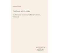 The Scottish Cavalier: An Historical Romance, In Three Volumes, Volume 2