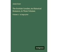 The Scottish Cavalier; An Historical Romance, In Three Volumes: Volume 2 - in large print