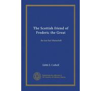 The Scottish friend of Frederic the Great (v.2): the last Earl Marischall