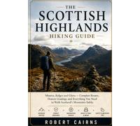 The Scottish Highlands Hiking Guide: Munros, Ridges and Glens - Complete Routes, Honest Gradings and Everything You Need to Walk Scotland's Mountains Safely
