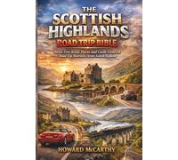 THE SCOTTISH HIGHLANDS ROAD TRIP BIBLE: Stress-Free Scenic Drives and Castle-Centered Road Trip Itineraries Across Scottish Highland