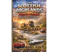 THE SCOTTISH HIGHLANDS ROAD TRIP BIBLE: Stress-Free Scenic Drives and Castle-Centered Road Trip Itineraries Across Scottish Highland