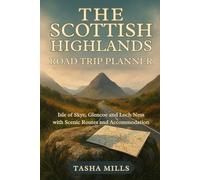 THE SCOTTISH HIGHLANDS ROAD TRIP PLANNER: Isle of Skye, Glencoe and Loch Ness with Scenic Routes and Accommodation
