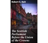The Scottish Parliament Before The Union Of The Crowns (ebook)