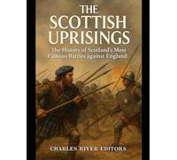 The Scottish Uprisings: The History of Scotland’s Most Famous Battles against England