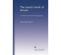 The scout's book of heroes: a record of scout's work in the great war