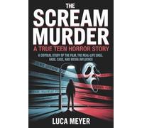 The Scream Murder: A True Teen Horror Story: A Critical Study of the Film, the Real-Life Case, and Media Influence