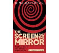 The Screen and the Mirror: What Movies Show Us About Ourselves, the World, and God (Pop Culture and the Sacred)